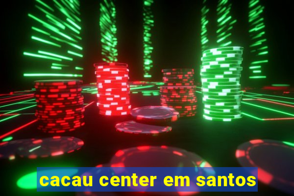 cacau center em santos